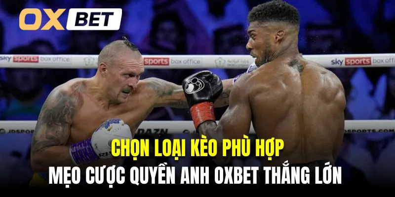 Chọn loại kèo phù hợp là mẹo cược quyền Anh Oxbet thắng lớn 